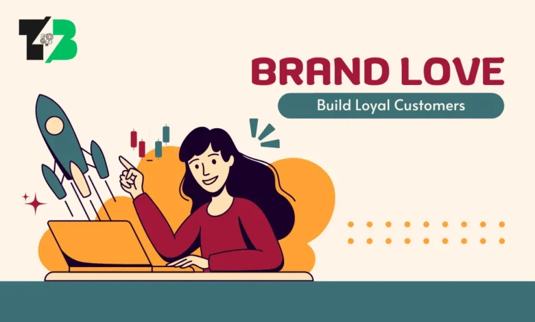 Brand Love: Strategies to Build Loyal Customers and Stronger Connections